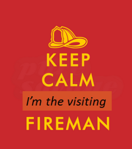 Keep calm I am the visiting fireman