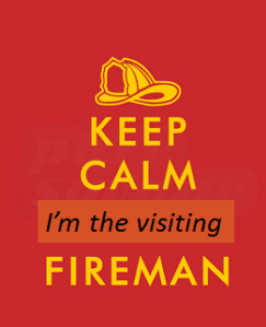 Keep calm I am the visiting fireman